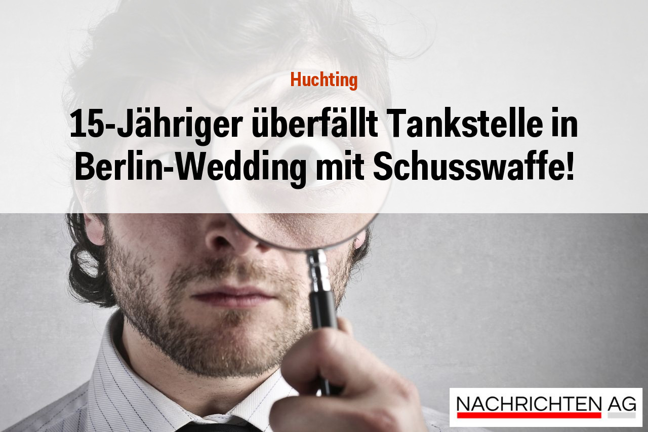15-Jähriger überfällt Tankstelle in Berlin-Wedding mit Schusswaffe!