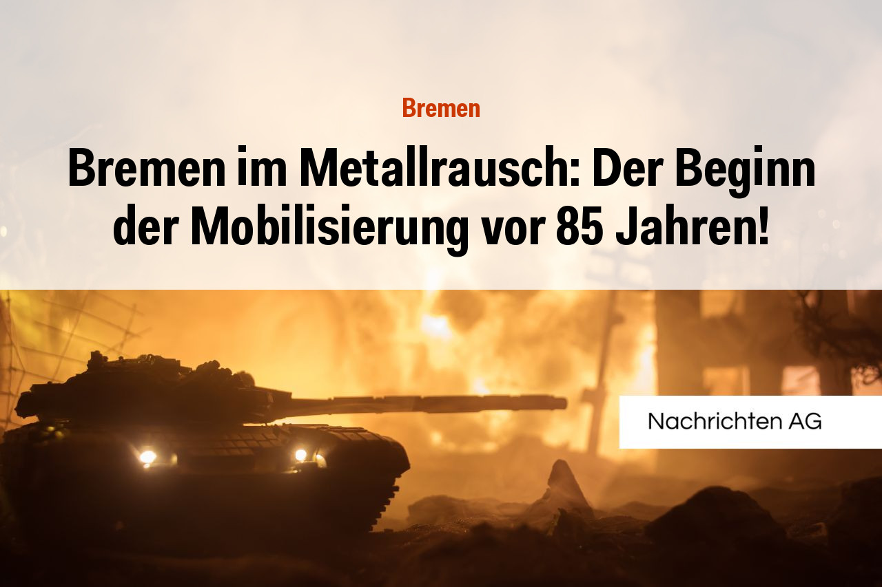 Bremen im Metallrausch: Der Beginn der Mobilisierung vor 85 Jahren!