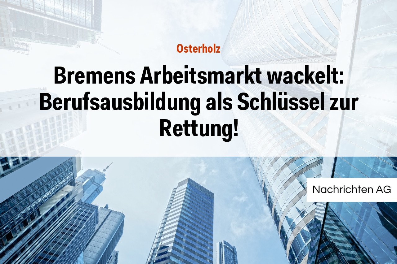 Bremens Arbeitsmarkt wackelt: Berufsausbildung als Schlüssel zur Rettung!