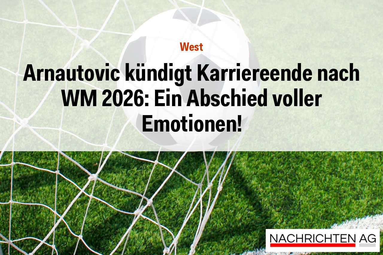 Arnautovic kündigt Karriereende nach WM 2026: Ein Abschied voller Emotionen!