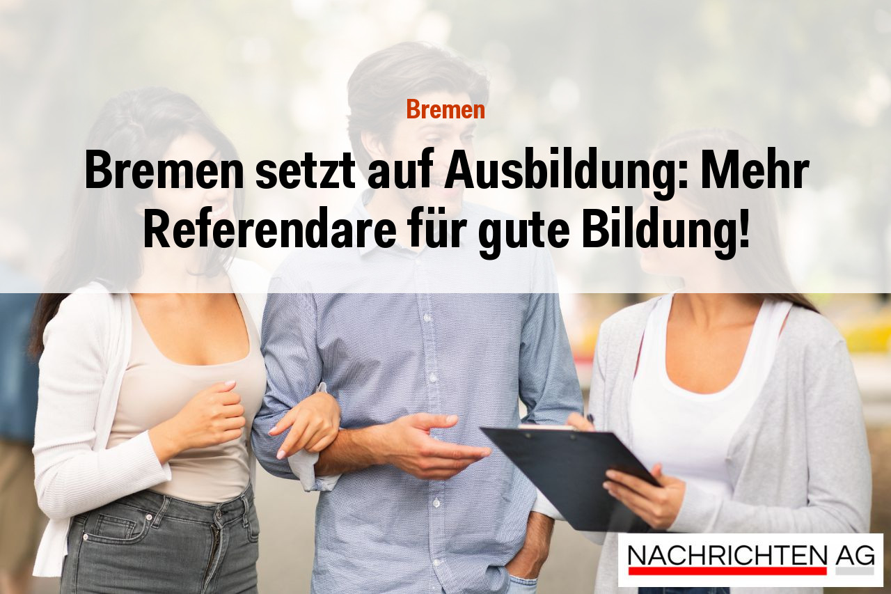 Bremen setzt auf Ausbildung: Mehr Referendare für gute Bildung!