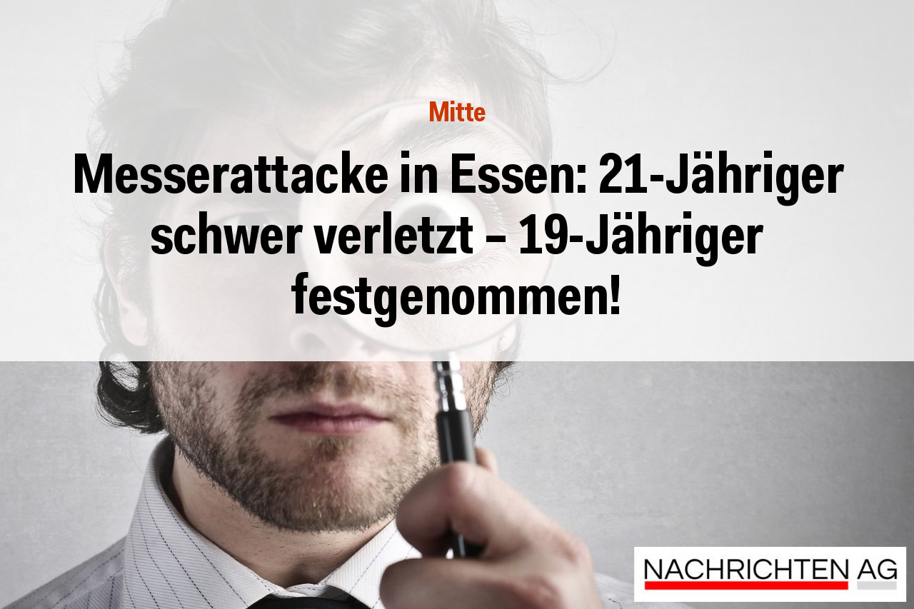 Messerattacke in Essen: 21-Jähriger schwer verletzt – 19-Jähriger festgenommen!