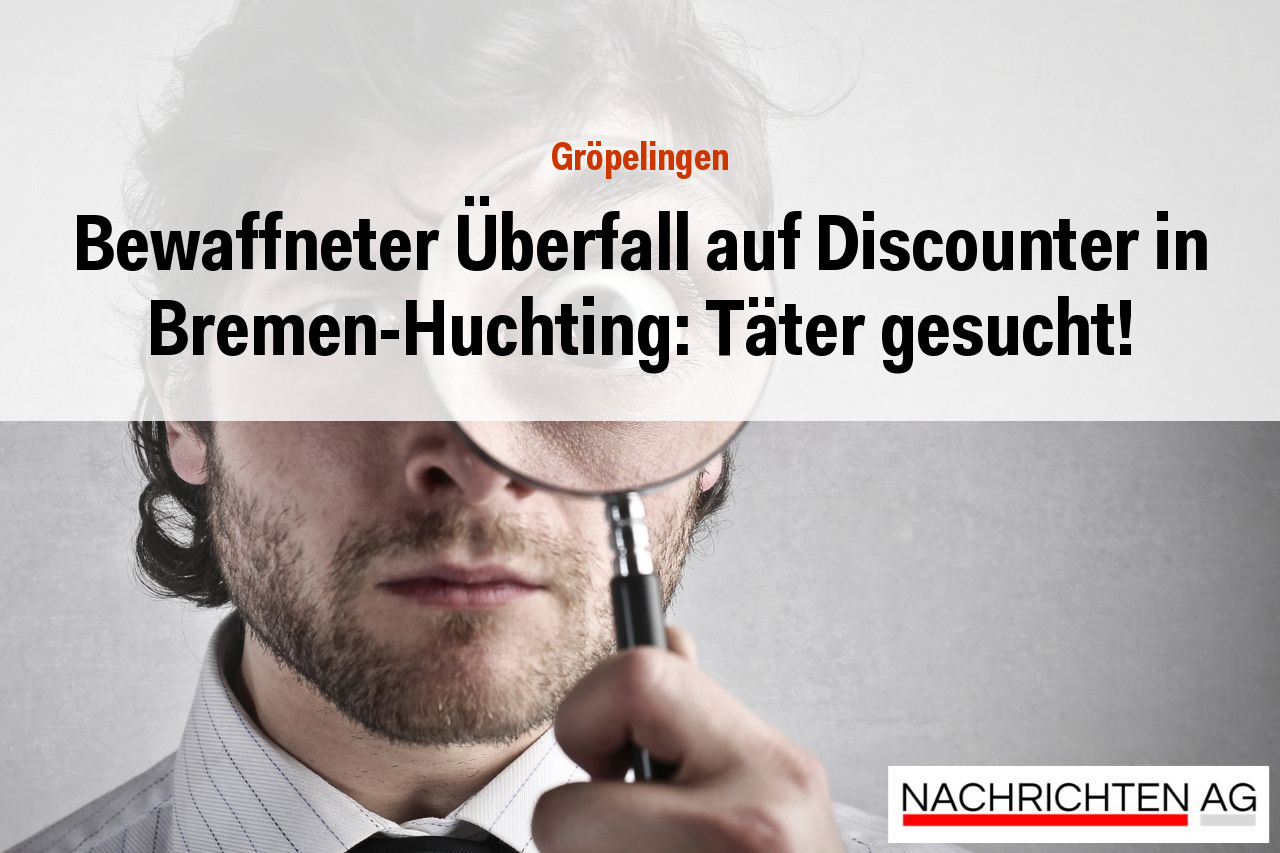 Bewaffneter Überfall auf Discounter in Bremen-Huchting: Täter gesucht!