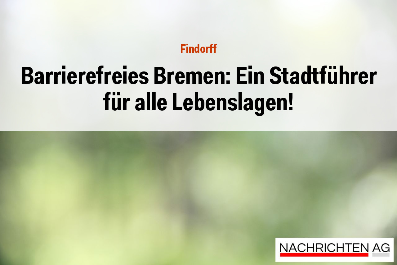 Barrierefreies Bremen: Ein Stadtführer für alle Lebenslagen!