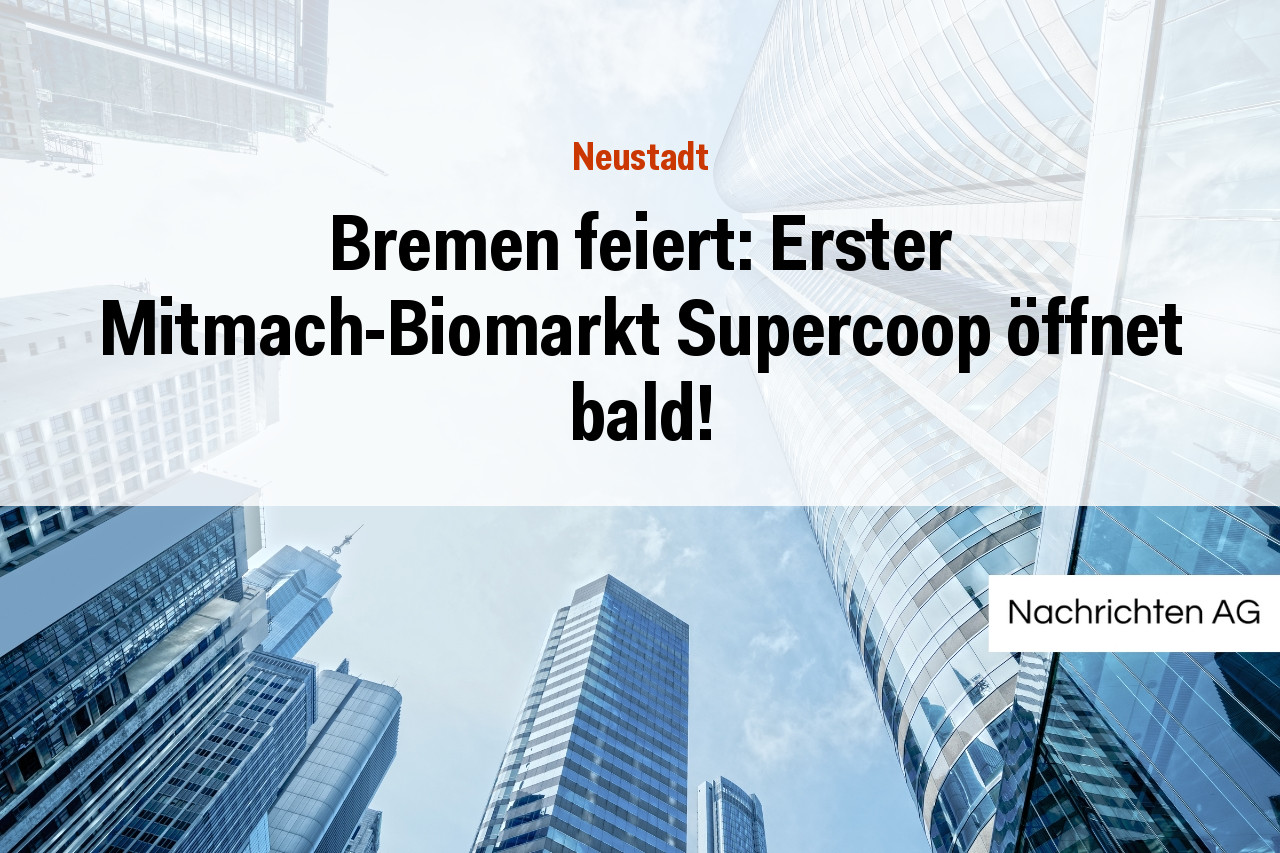 Bremen feiert: Erster Mitmach-Biomarkt Supercoop öffnet bald!