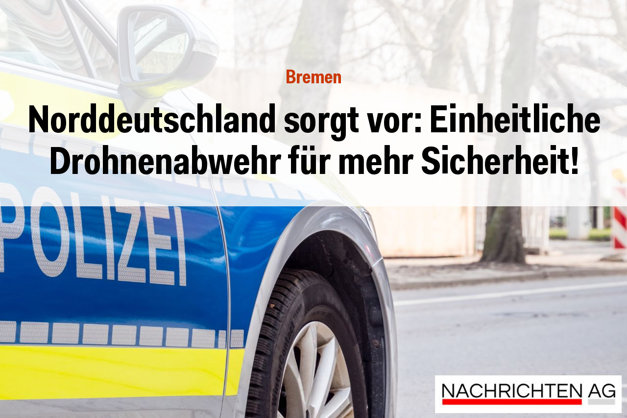 Norddeutschland sorgt vor: Einheitliche Drohnenabwehr für mehr Sicherheit!