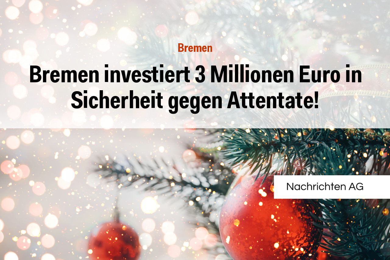 Bremen investiert 3 Millionen Euro in Sicherheit gegen Attentate!