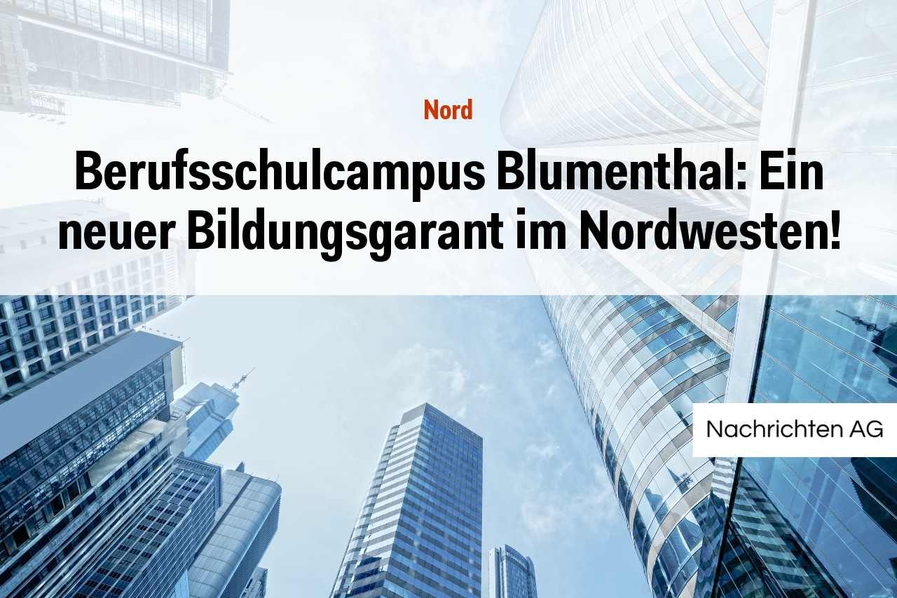 Berufsschulcampus Blumenthal: Ein neuer Bildungsgarant im Nordwesten!