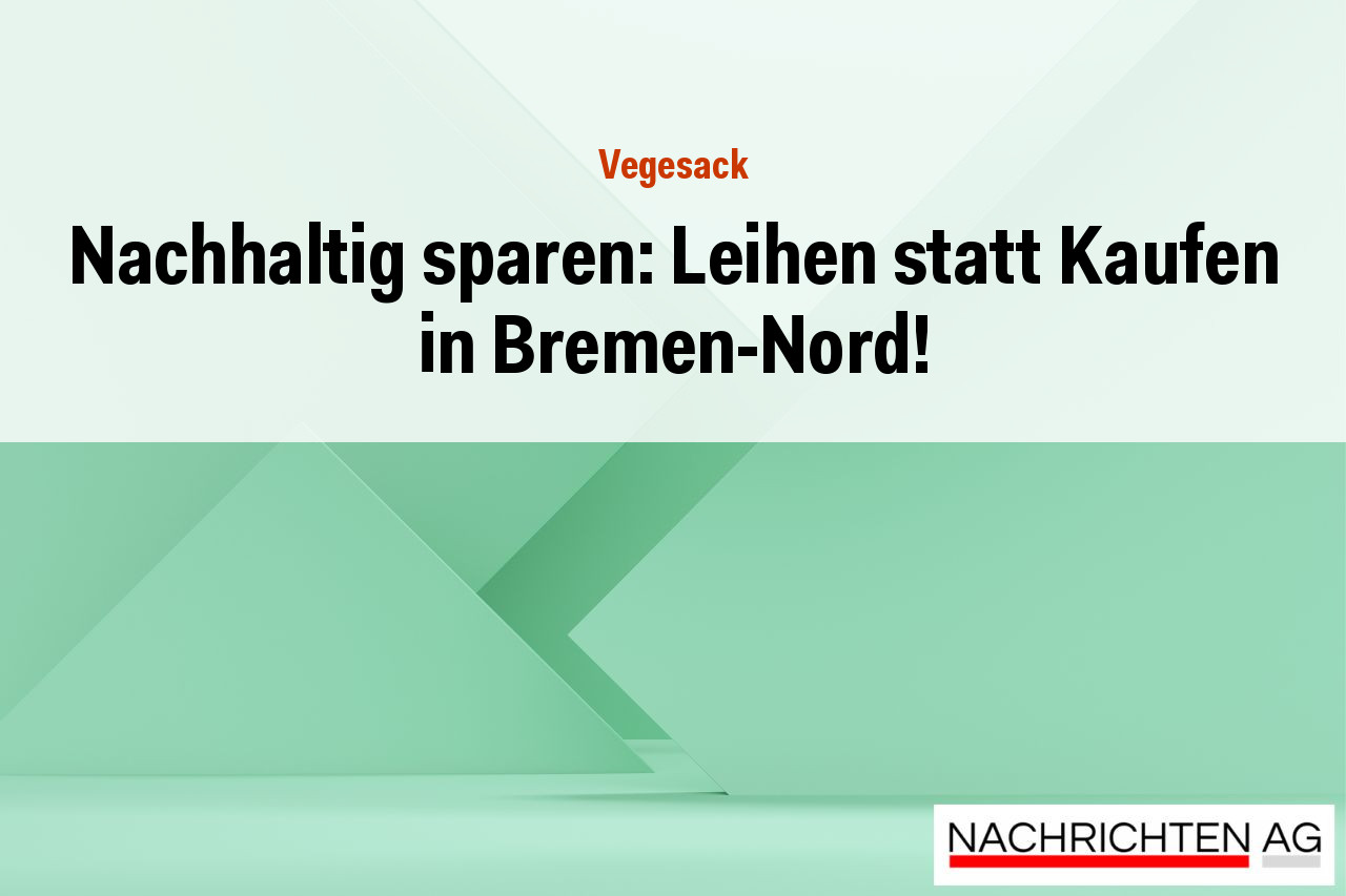 Nachhaltig sparen: Leihen statt Kaufen in Bremen-Nord!
