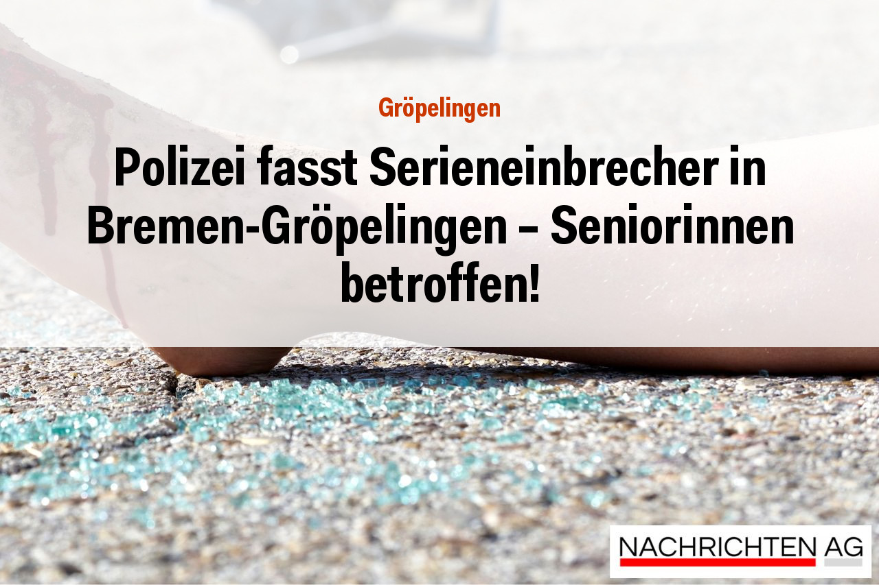 Polizei fasst Serieneinbrecher in Bremen-Gröpelingen – Seniorinnen betroffen!