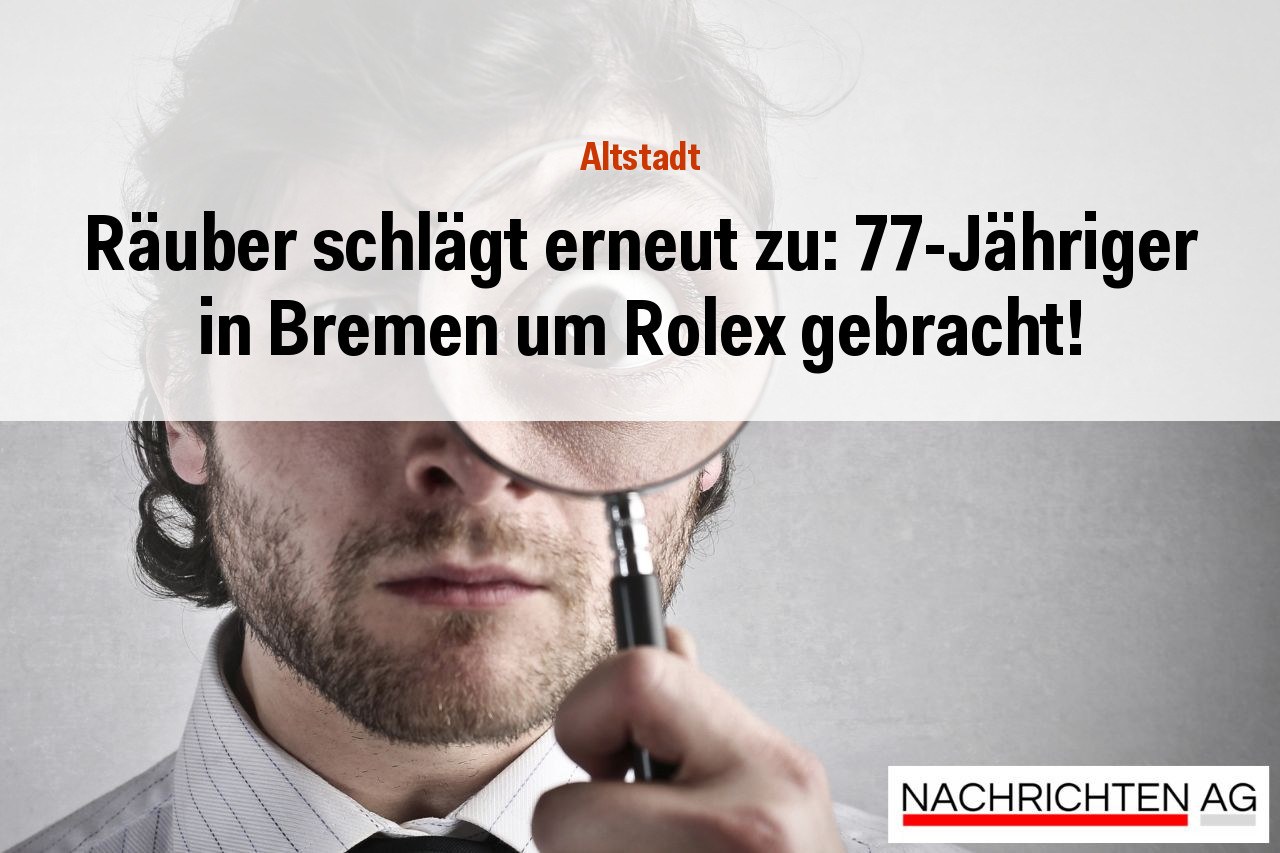 Räuber schlägt erneut zu: 77-Jähriger in Bremen um Rolex gebracht!