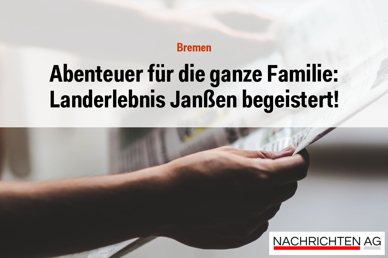 Abenteuer für die ganze Familie: Landerlebnis Janßen begeistert!