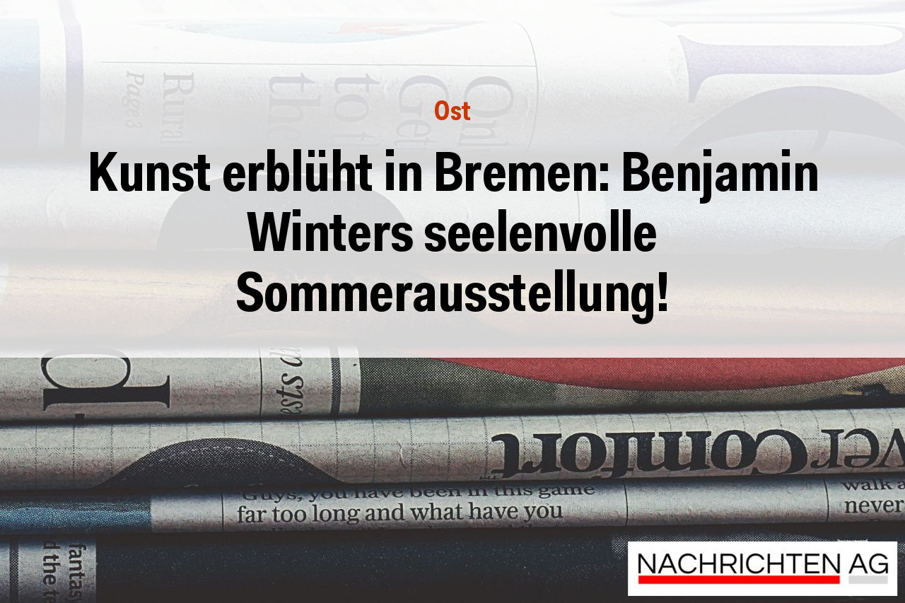 Kunst erblüht in Bremen: Benjamin Winters seelenvolle Sommerausstellung!