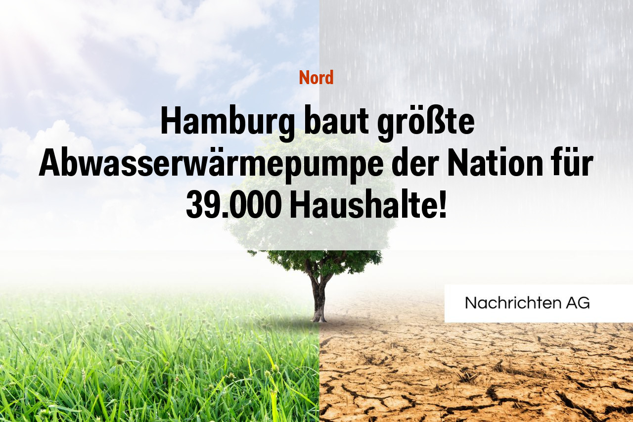Hamburg baut größte Abwasserwärmepumpe der Nation für 39.000 Haushalte!