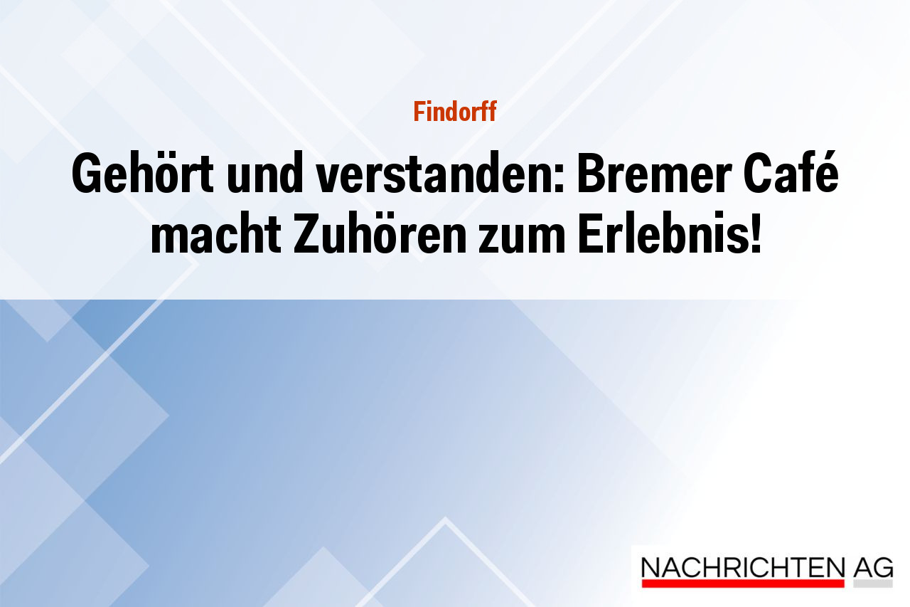 Gehört und verstanden: Bremer Café macht Zuhören zum Erlebnis!