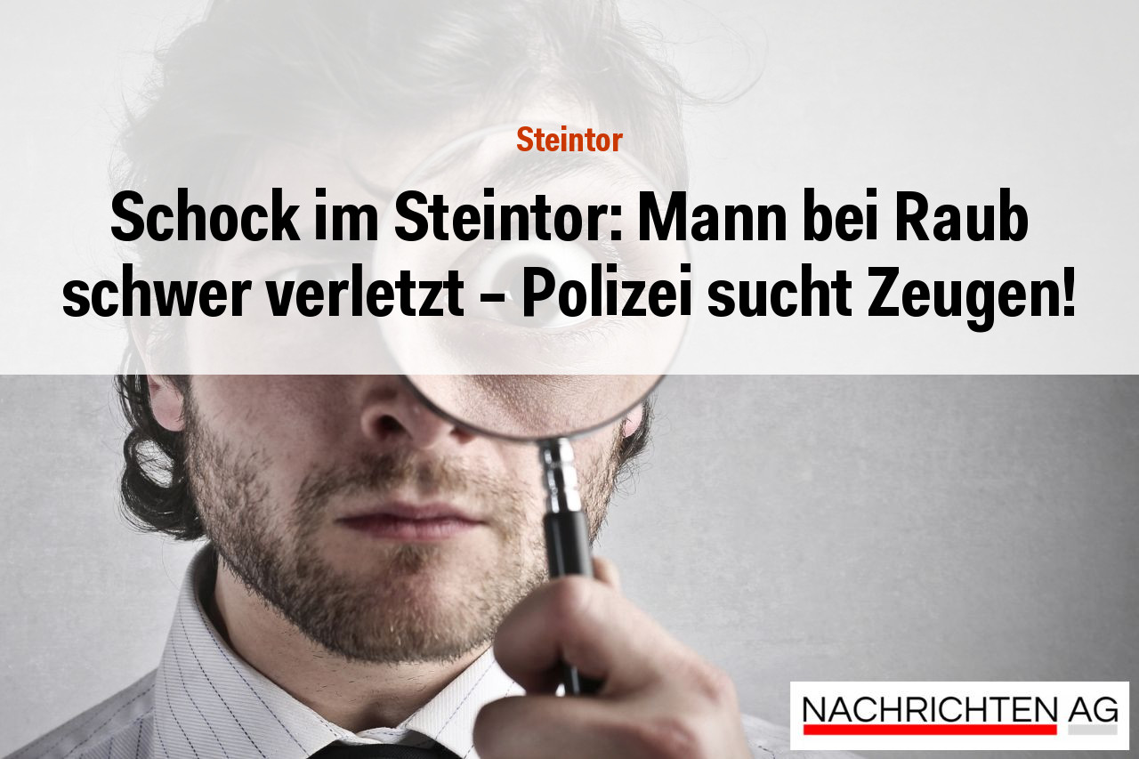 Schock im Steintor: Mann bei Raub schwer verletzt – Polizei sucht Zeugen!