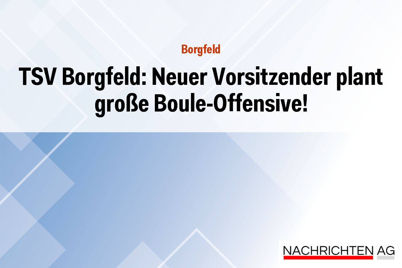 TSV Borgfeld: Neuer Vorsitzender plant große Boule-Offensive!