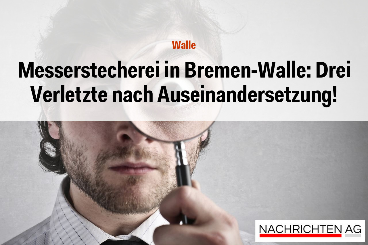 Messerstecherei in Bremen-Walle: Drei Verletzte nach Auseinandersetzung!