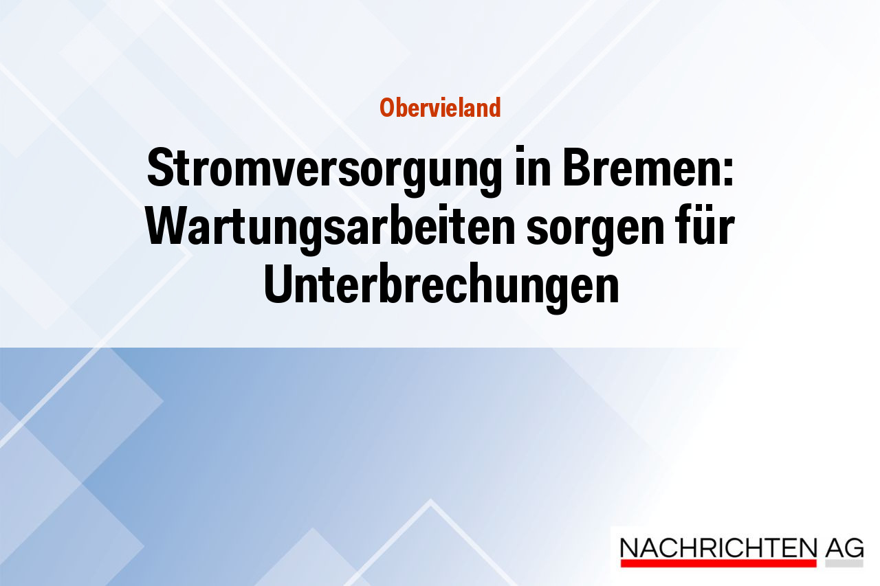 Stromversorgung in Bremen: Wartungsarbeiten sorgen für Unterbrechungen