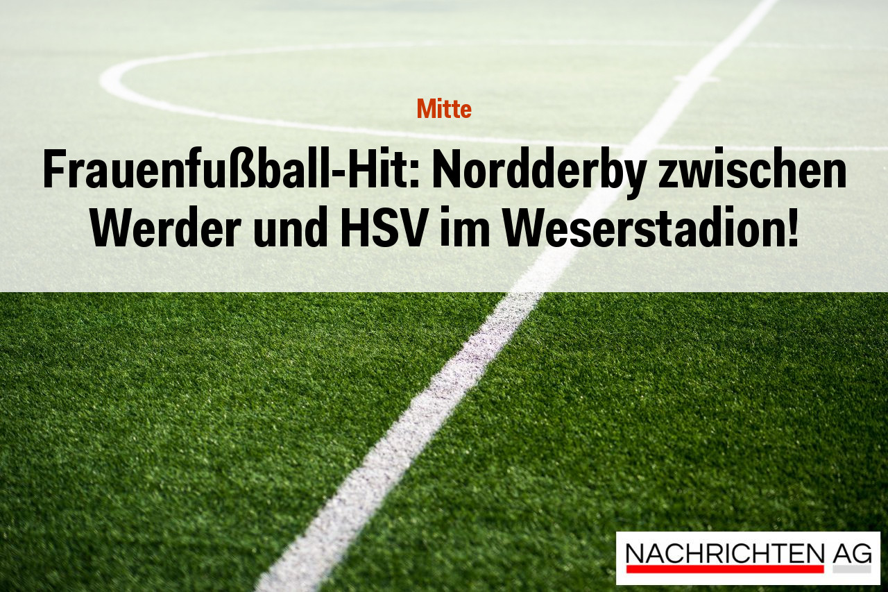 Frauenfußball-Hit: Nordderby zwischen Werder und HSV im Weserstadion!