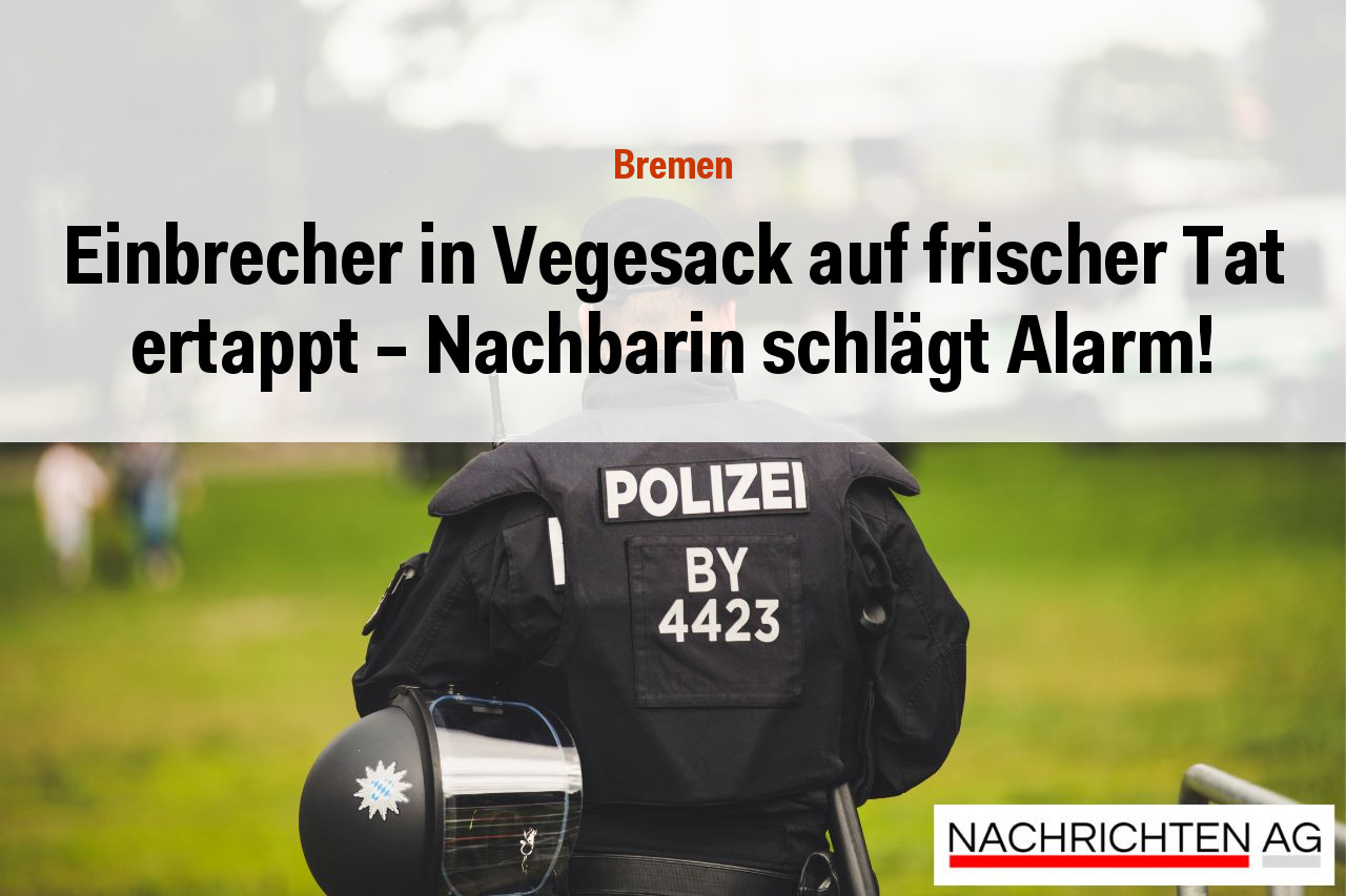 Einbrecher in Vegesack auf frischer Tat ertappt – Nachbarin schlägt Alarm!