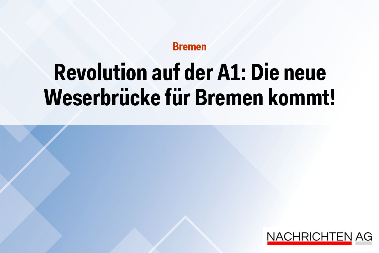 Revolution auf der A1: Die neue Weserbrücke für Bremen kommt!
