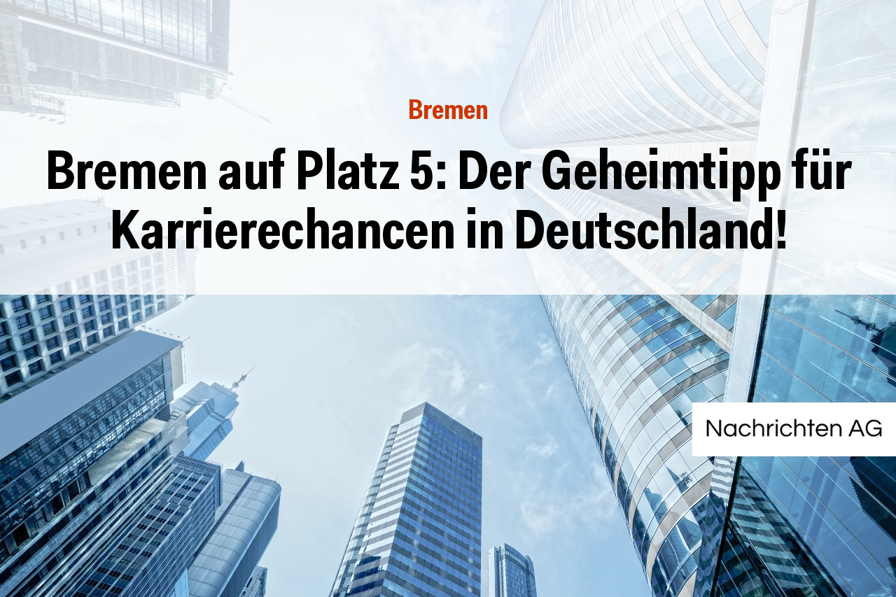 Bremen auf Platz 5: Der Geheimtipp für Karrierechancen in Deutschland!