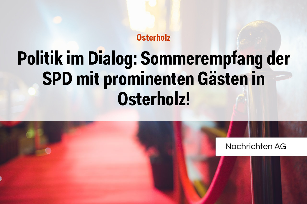 Politik im Dialog: Sommerempfang der SPD mit prominenten Gästen in Osterholz!