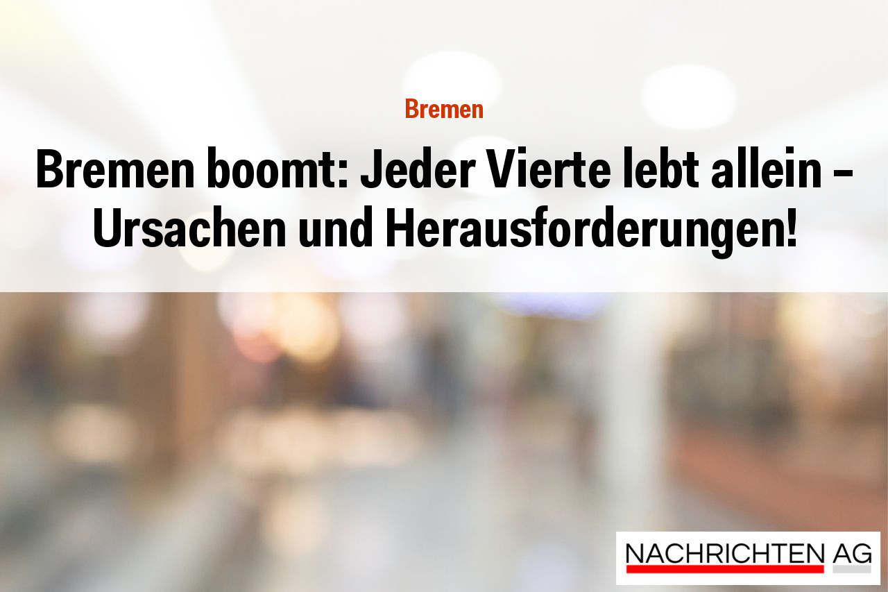 Bremen boomt: Jeder Vierte lebt allein – Ursachen und Herausforderungen!