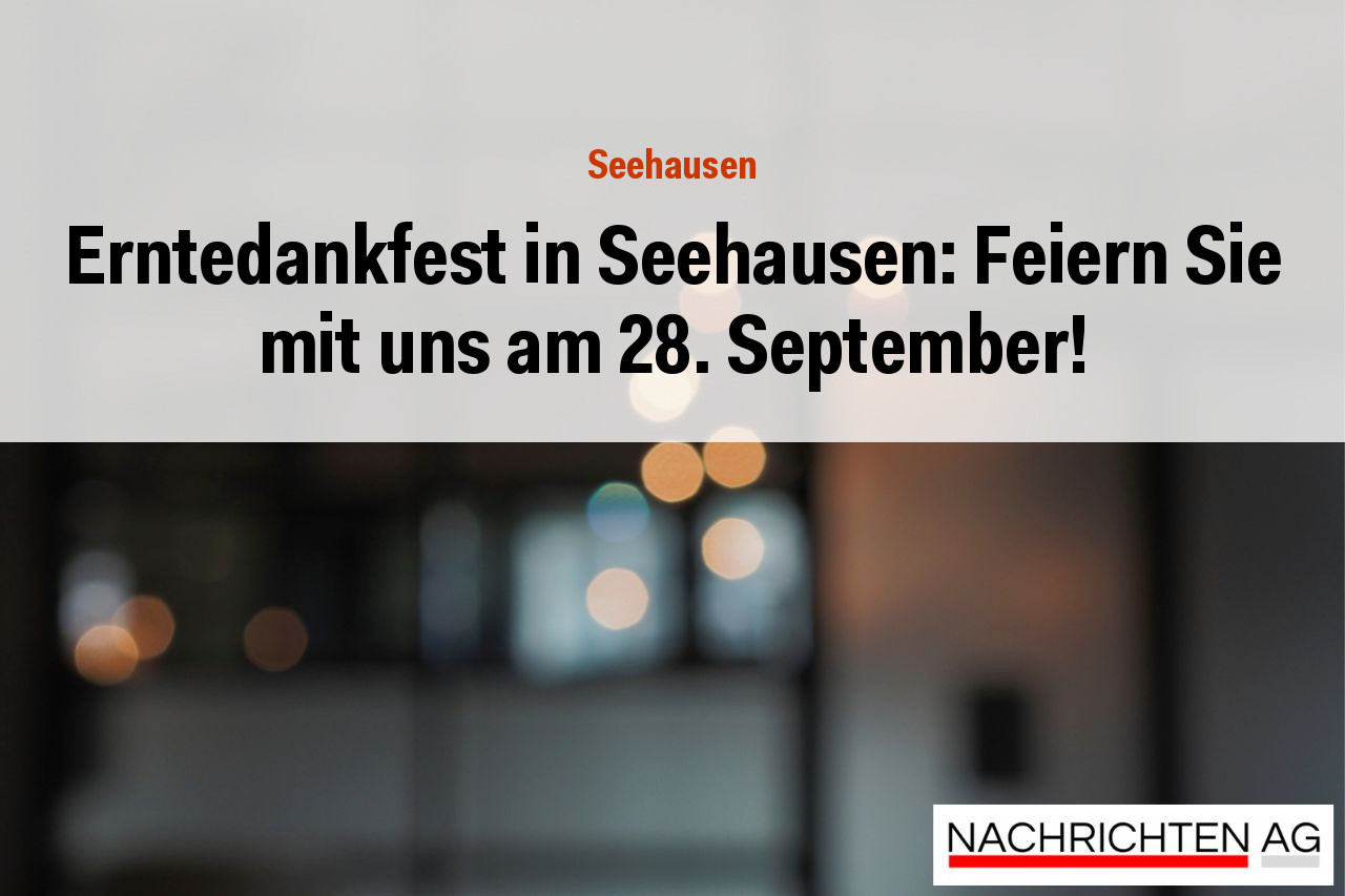 Erntedankfest in Seehausen: Feiern Sie mit uns am 28. September!