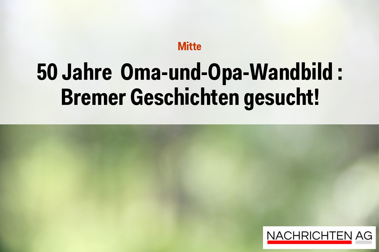 50 Jahre  Oma-und-Opa-Wandbild : Bremer Geschichten gesucht!