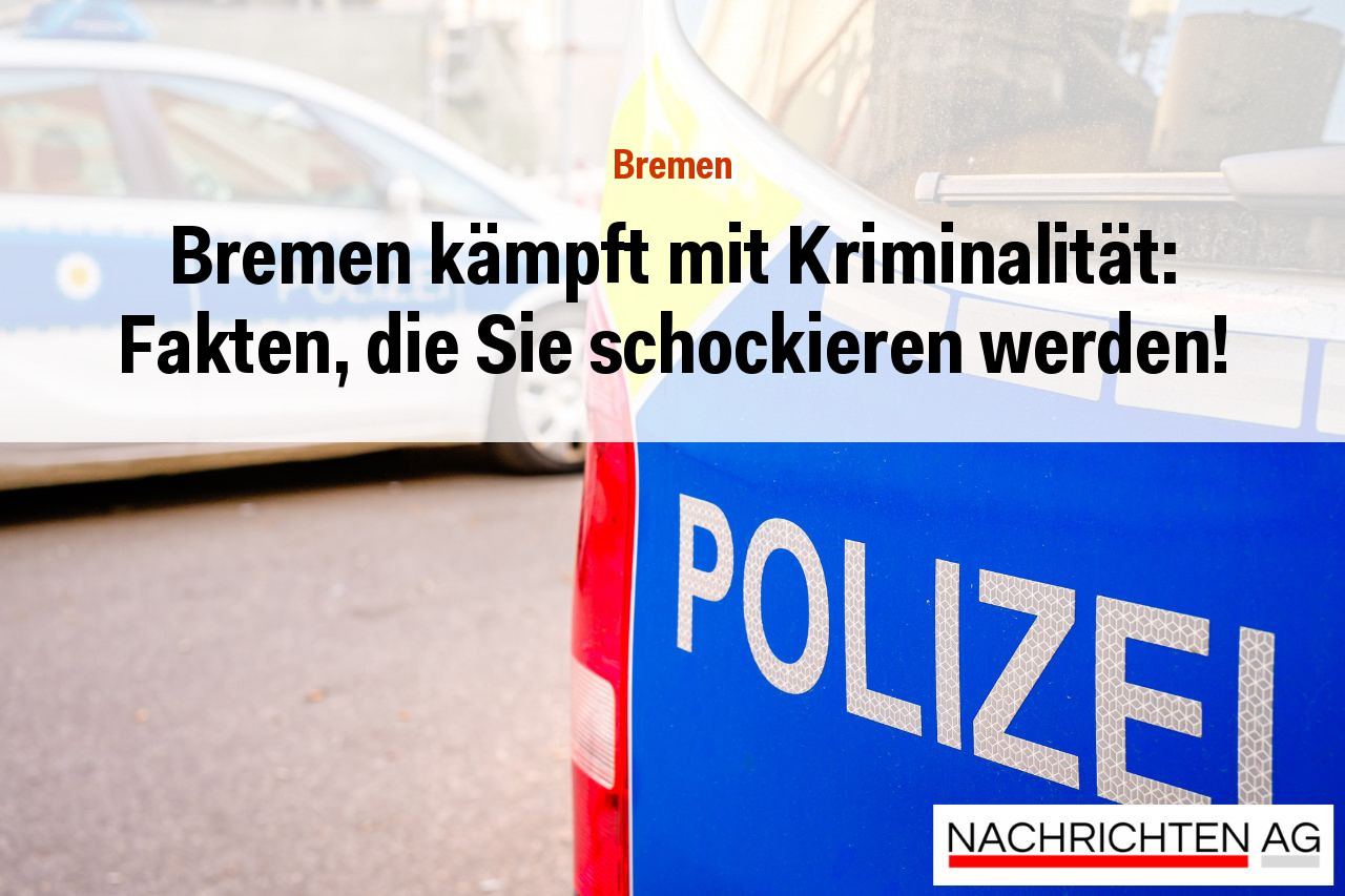 Bremen kämpft mit Kriminalität: Fakten, die Sie schockieren werden!