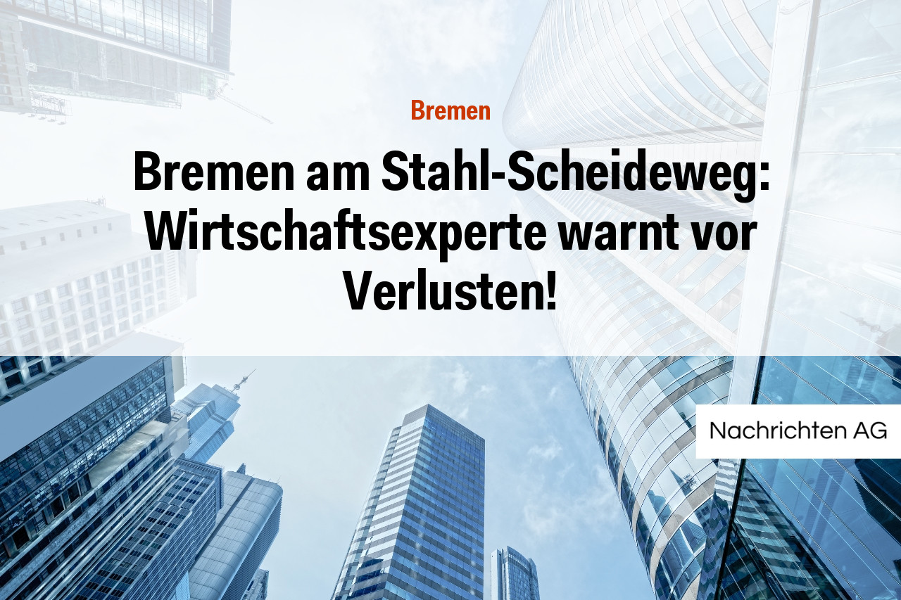 Bremen am Stahl-Scheideweg: Wirtschaftsexperte warnt vor Verlusten!