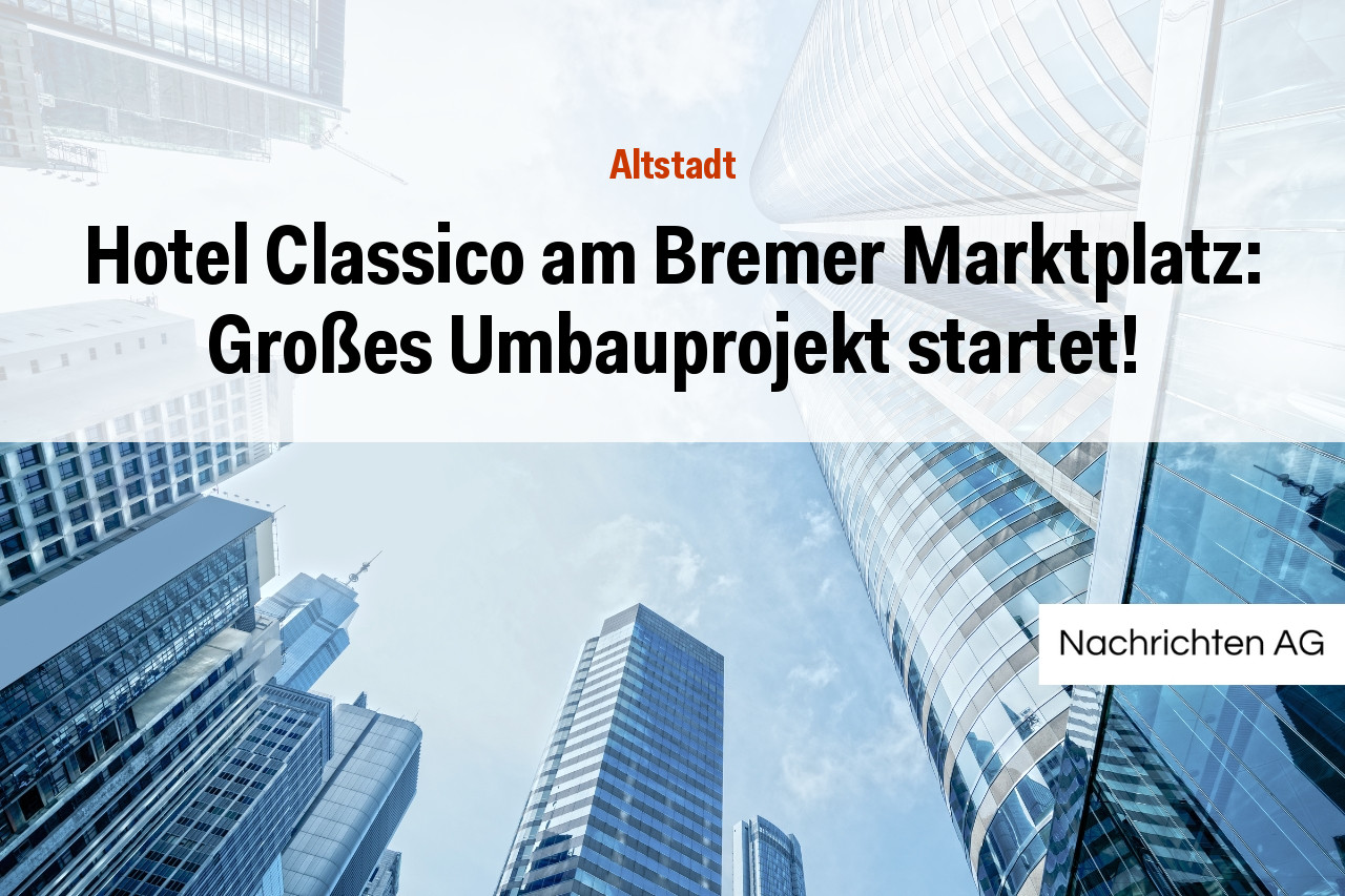 Hotel Classico am Bremer Marktplatz: Großes Umbauprojekt startet!