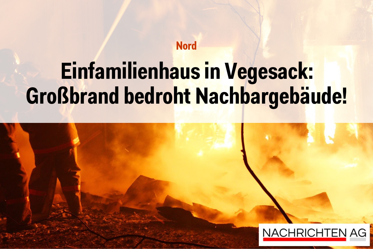 Einfamilienhaus in Vegesack: Großbrand bedroht Nachbargebäude!