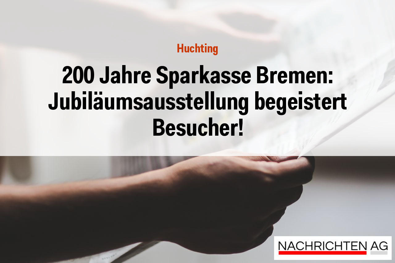 200 Jahre Sparkasse Bremen: Jubiläumsausstellung begeistert Besucher!
