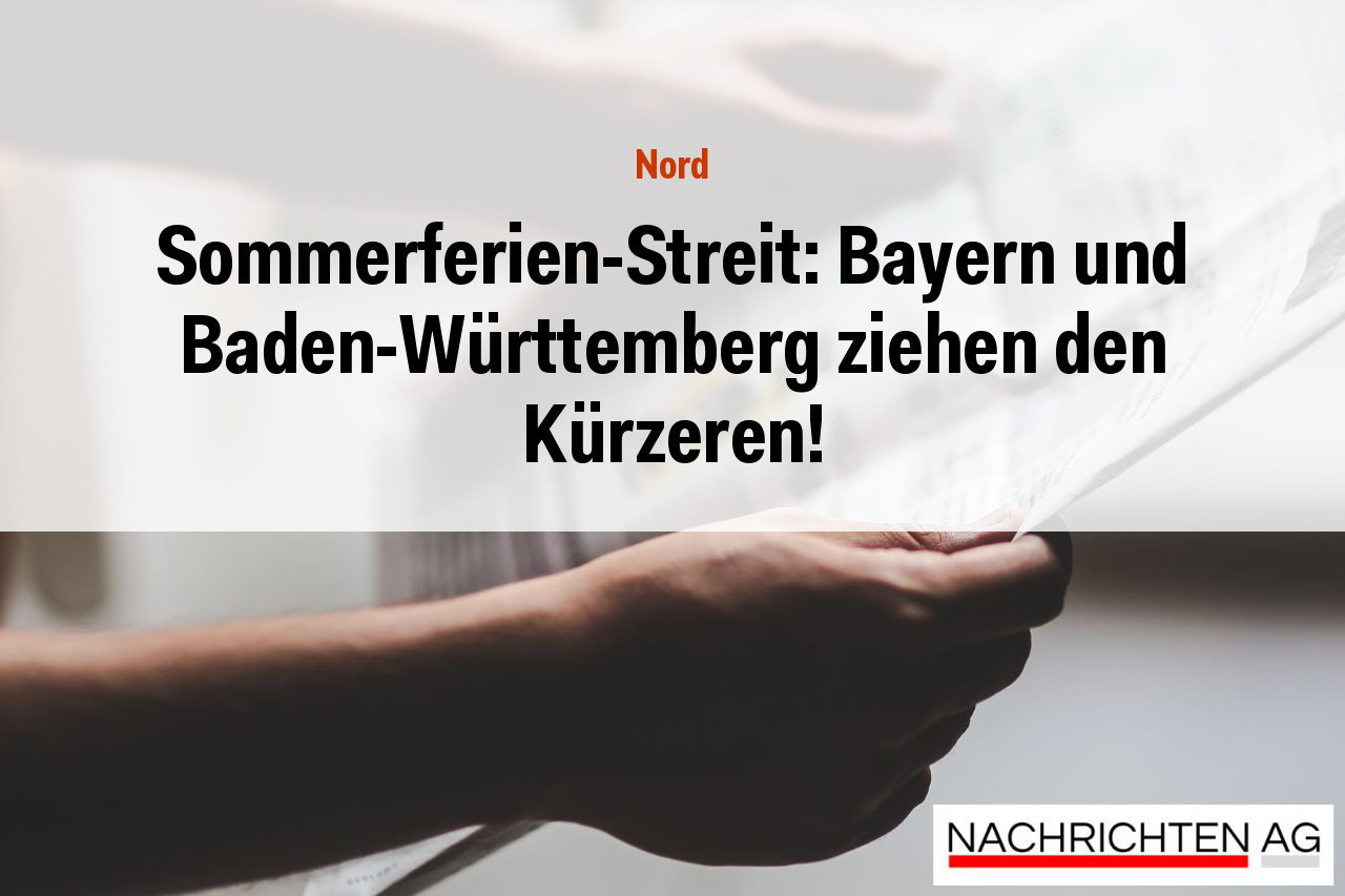 Sommerferien-Streit: Bayern und Baden-Württemberg ziehen den Kürzeren!
