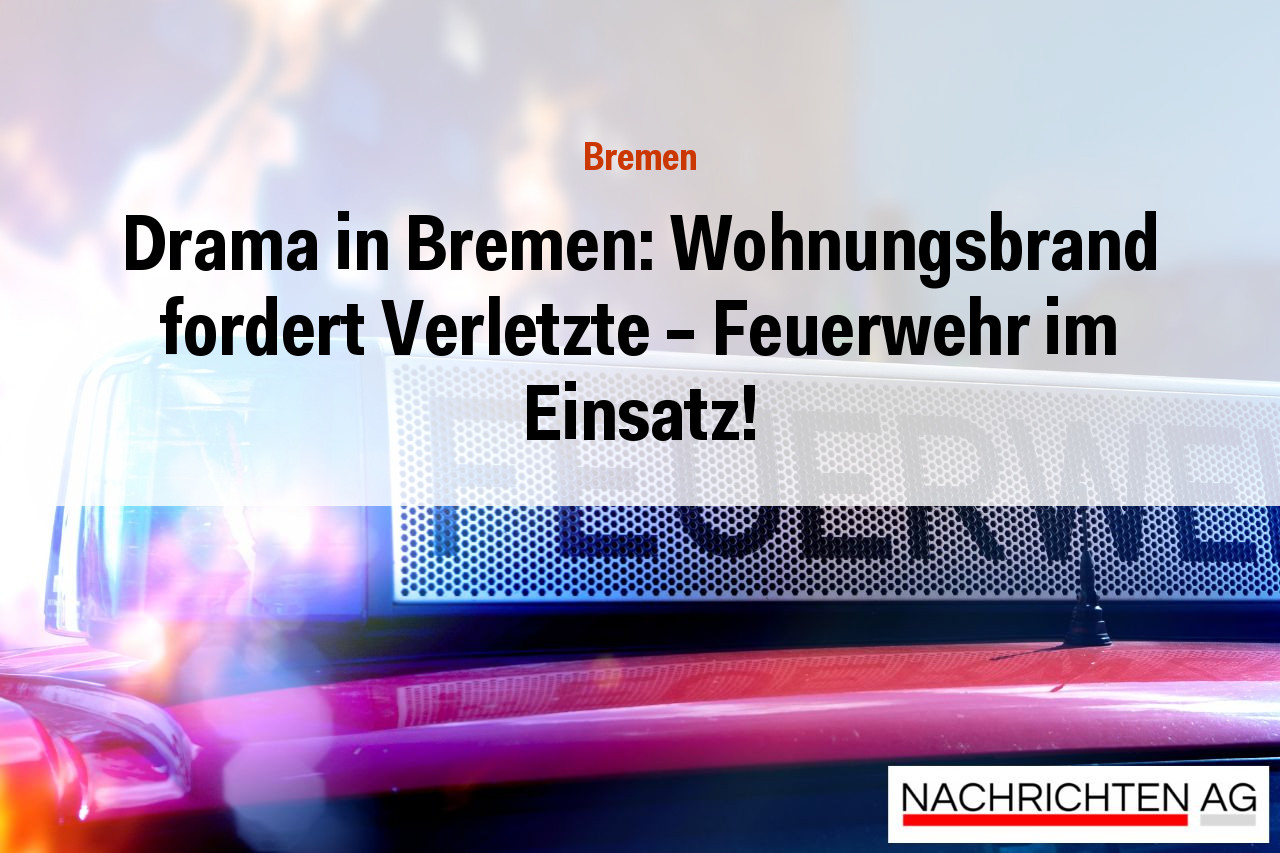 Drama in Bremen: Wohnungsbrand fordert Verletzte – Feuerwehr im Einsatz!