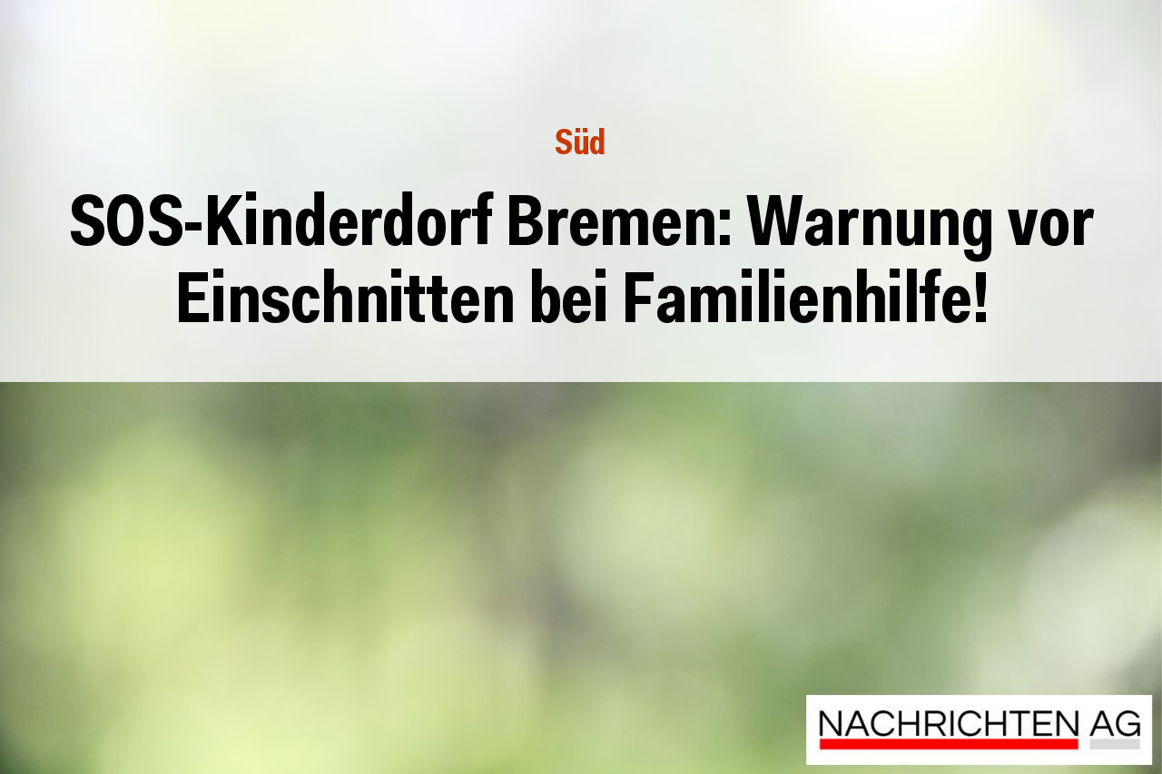 SOS-Kinderdorf Bremen: Warnung vor Einschnitten bei Familienhilfe!