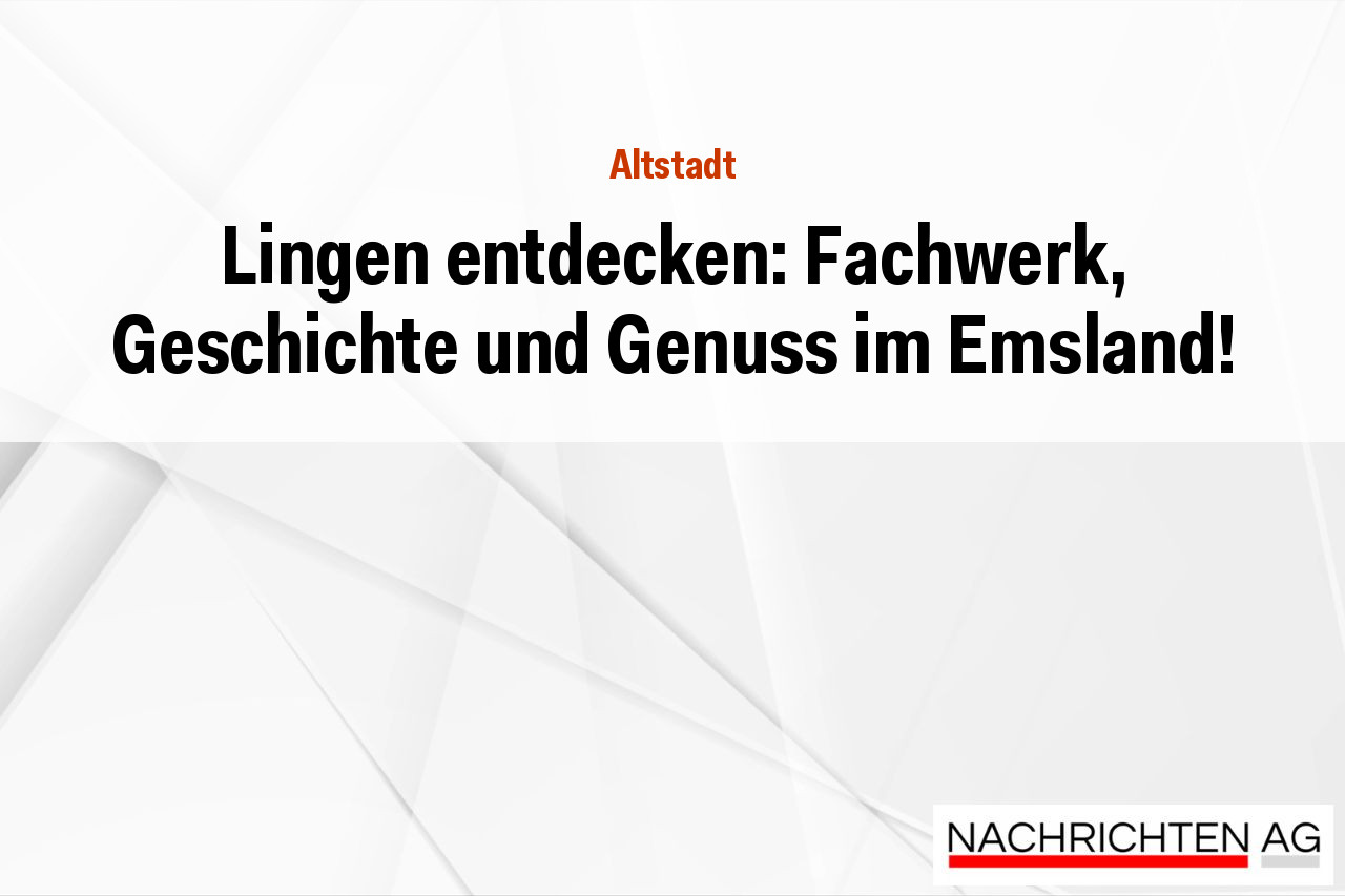 Lingen entdecken: Fachwerk, Geschichte und Genuss im Emsland!