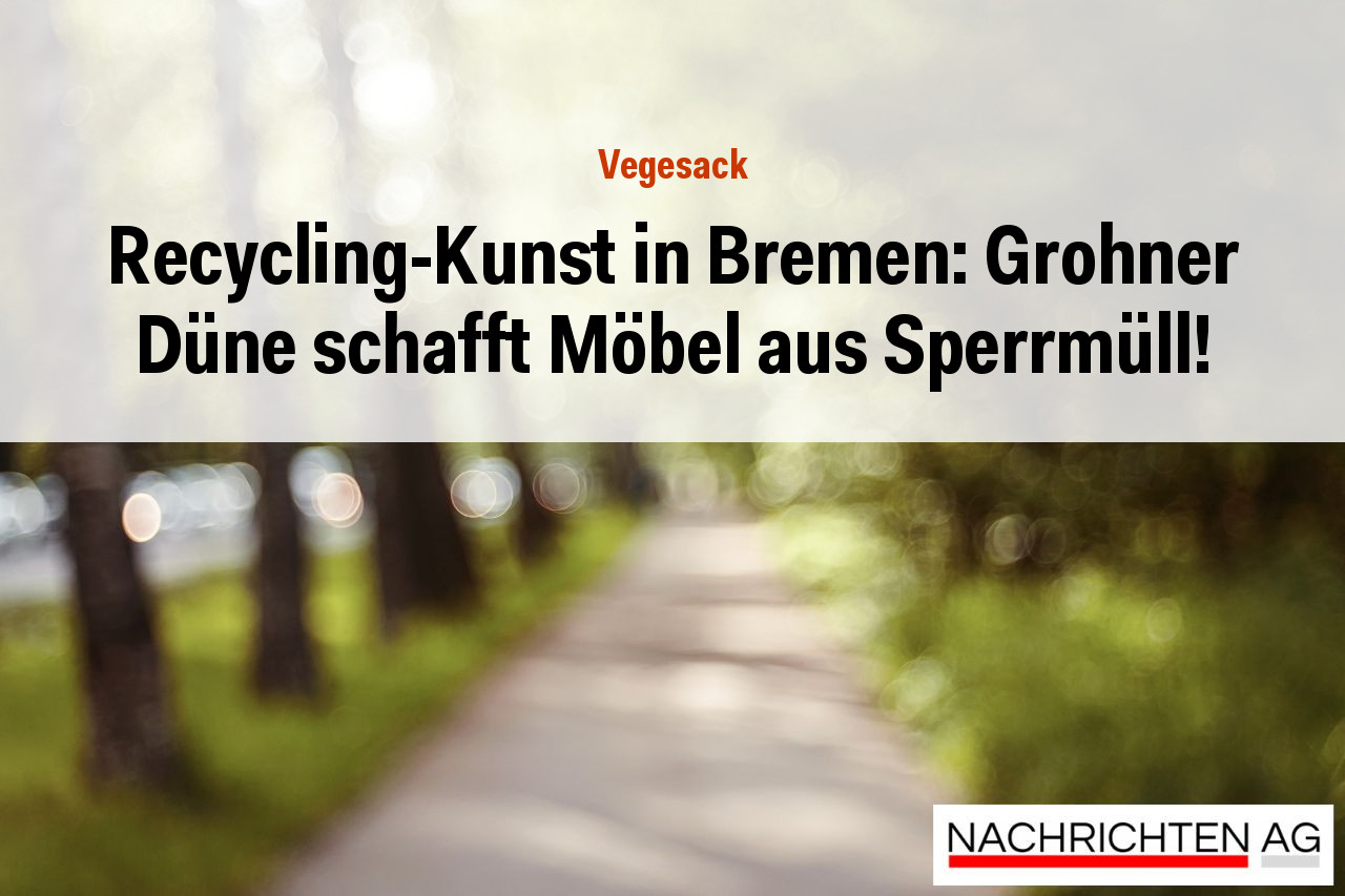 Recycling-Kunst in Bremen: Grohner Düne schafft Möbel aus Sperrmüll!