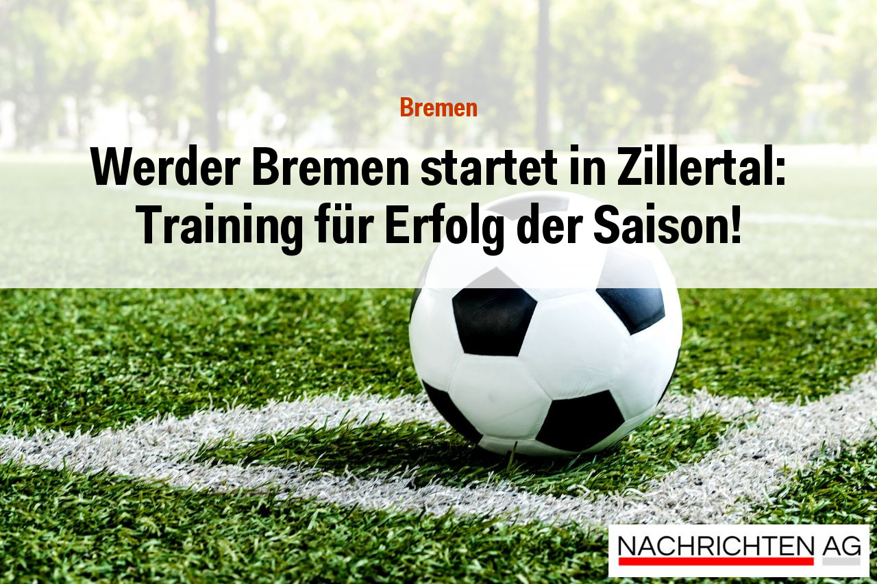 Werder Bremen startet in Zillertal: Training für Erfolg der Saison!