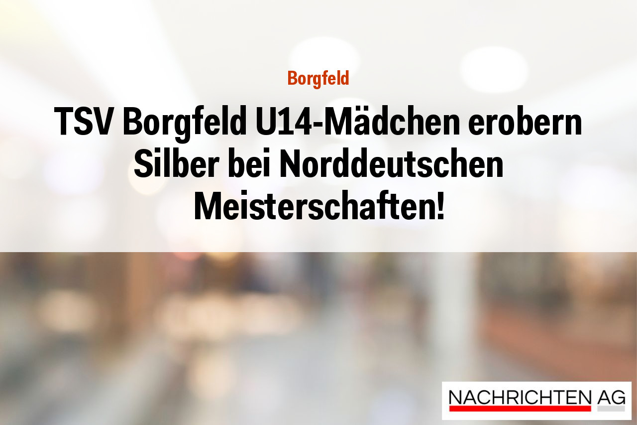 TSV Borgfeld U14-Mädchen erobern Silber bei Norddeutschen Meisterschaften!