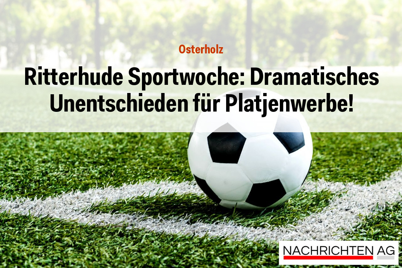 Ritterhude Sportwoche: Dramatisches Unentschieden für Platjenwerbe!