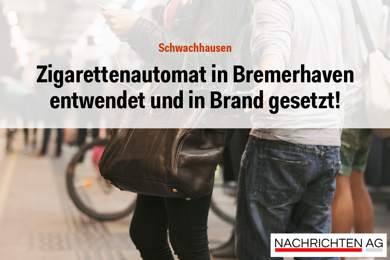 Zigarettenautomat in Bremerhaven entwendet und in Brand gesetzt!