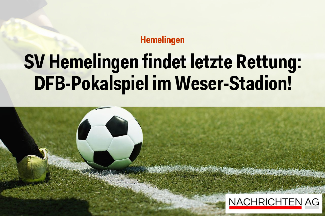 SV Hemelingen findet letzte Rettung: DFB-Pokalspiel im Weser-Stadion!