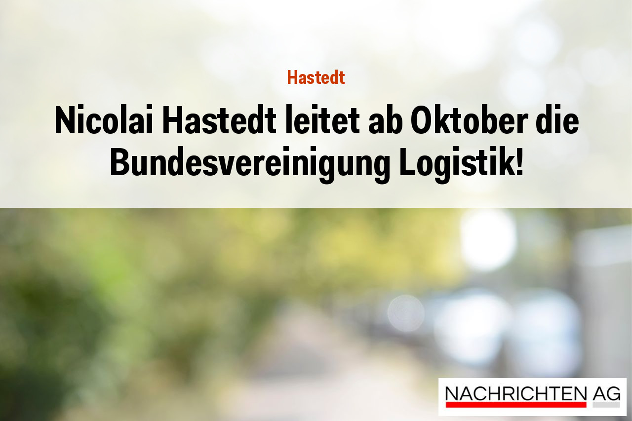 Nicolai Hastedt leitet ab Oktober die Bundesvereinigung Logistik!